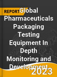 Global Pharmaceuticals Packaging Testing Equipment In Depth Monitoring and Development Analysis