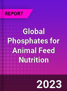 Global Phosphates for Animal Feed Nutrition Market