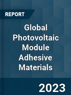 Global Photovoltaic Module Adhesive Materials Industry