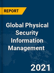Global Physical Security Information Management Market