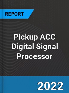 Global Pickup ACC Digital Signal Processor Market