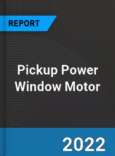 Global Pickup Power Window Motor Market
