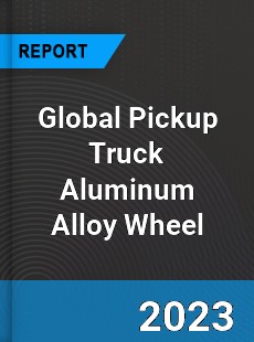 Global Pickup Truck Aluminum Alloy Wheel Market