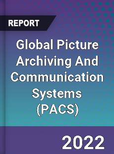 Global Picture Archiving And Communication Systems Market