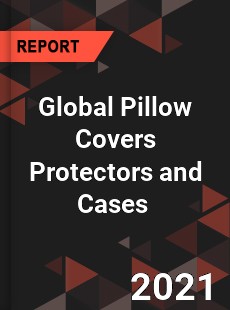 Global Pillow Covers Protectors and Cases Market