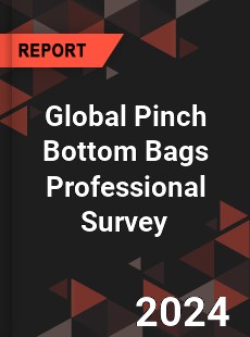 Global Pinch Bottom Bags Professional Survey Report