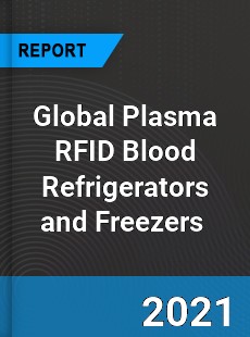 Global Plasma RFID Blood Refrigerators and Freezers Market