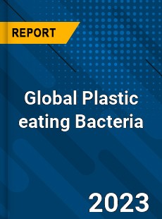 Global Plastic eating Bacteria Industry