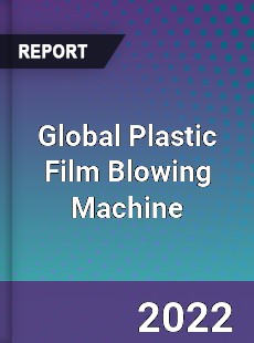 Global Plastic Film Blowing Machine Market