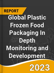 Global Plastic Frozen Food Packaging In Depth Monitoring and Development Analysis
