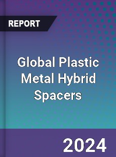 Global Plastic Metal Hybrid Spacers Market