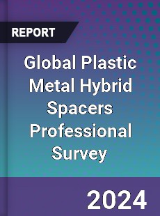Global Plastic Metal Hybrid Spacers Professional Survey Report