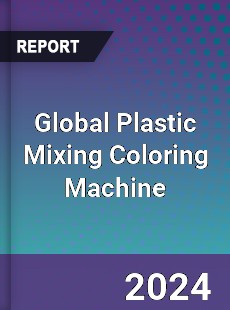 Global Plastic Mixing Coloring Machine Industry