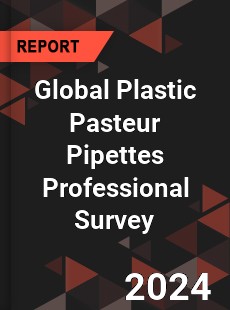 Global Plastic Pasteur Pipettes Professional Survey Report