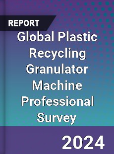 Global Plastic Recycling Granulator Machine Professional Survey Report