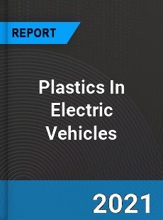 Global Plastics In Electric Vehicles Market