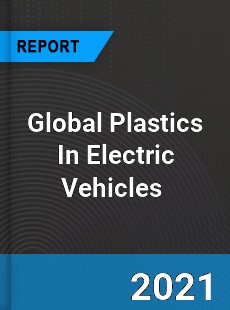 Global Plastics In Electric Vehicles Market