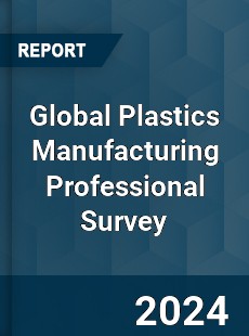 Global Plastics Manufacturing Professional Survey Report