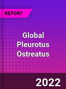 Global Pleurotus Ostreatus Market