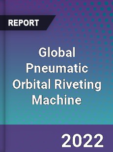 Global Pneumatic Orbital Riveting Machine Market
