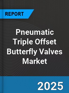 Global Pneumatic Triple Offset Butterfly Valves Market