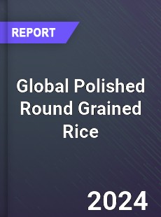 Global Polished Round Grained Rice Market