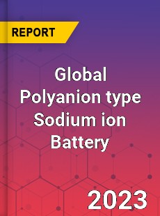 Global Polyanion type Sodium ion Battery Industry