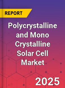 Global Polycrystalline and Mono Crystalline Solar Cell Market