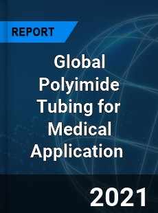 Global Polyimide Tubing for Medical Application Market