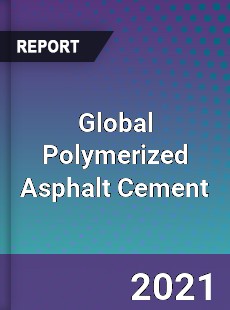 Global Polymerized Asphalt Cement Market