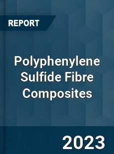 Global Polyphenylene Sulfide Fibre Composites Market