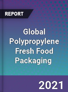 Global Polypropylene Fresh Food Packaging Market