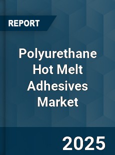 Global Polyurethane Hot Melt Adhesives Market
