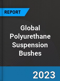 Global Polyurethane Suspension Bushes Market