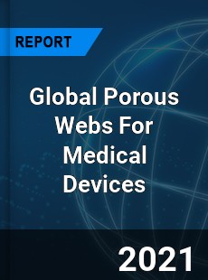 Global Porous Webs For Medical Devices Market
