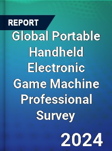 Global Portable Handheld Electronic Game Machine Professional Survey Report