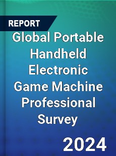 Global Portable Handheld Electronic Game Machine Professional Survey Report
