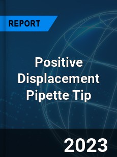 Global Positive Displacement Pipette Tip Market