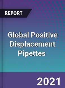 Global Positive Displacement Pipettes Market