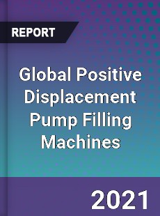 Global Positive Displacement Pump Filling Machines Market