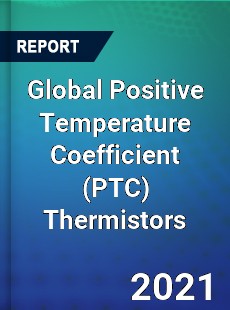 Global Positive Temperature Coefficient Thermistors Market