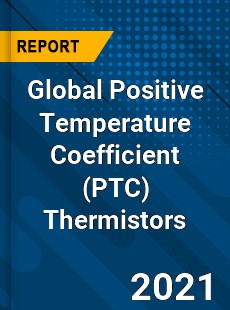 Global Positive Temperature Coefficient Thermistors Market