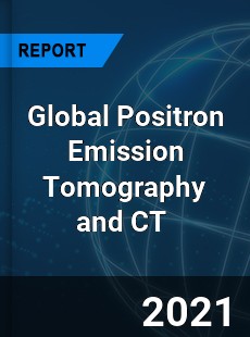 Global Positron Emission Tomography and CT Market