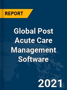 Global Post Acute Care Management Software Market