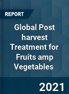 Global Post harvest Treatment for Fruits & Vegetables Market