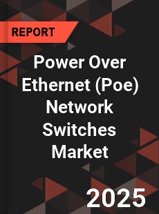 Global Power Over Ethernet Network Switches Market
