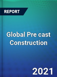Global Pre cast Construction Market