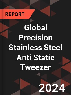 Global Precision Stainless Steel Anti Static Tweezer Industry