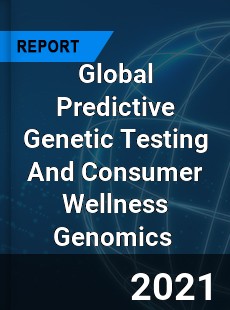 Global Predictive Genetic Testing And Consumer Wellness Genomics Market
