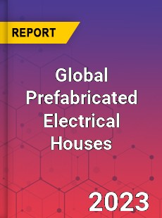 Global Prefabricated Electrical Houses Industry